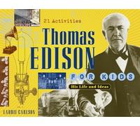 Thomas Edison for Kids: His Life and Ideas, 21 Activities (For Kids series)