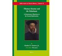 Thomas Erastus and the Palatinate: A Renaissance Physician in the Second Reformation: 48 (Brill's Church History)