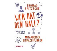 Thomas Fritzsche Wer hat den Ball?: Mitarbeiter einfach führen (Hardback)