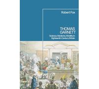 Thomas Garnett: Science, Medicine, Mobility in Britain: Science, Medicine, Mobility in Eighteenth Century Britain