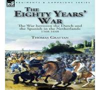 Thomas Grattan The Eighty Years' War: the War between the Dutch & the Spanish in White Thomas Grattan White