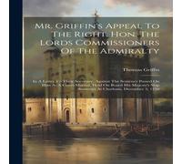 Thomas Griffin Mr. Griffin's Appeal To The Right. Hon. The Lords Commissioners Of Thomas Griffin Multicolor
