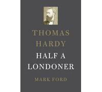 Thomas Hardy: Half a Londoner
