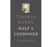Thomas Hardy: Half a Londoner