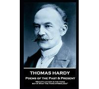 Thomas Hardy - Poems of the Past & Present: “Beauty lay not in the thing, but in what the thing symbolized”