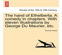 Thomas Hardy The Hand of Ethelberta. a Comedy in Chapters. with Eleven Thomas Hardy Multicolor