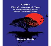 Thomas Hardy Under the Greenwood Tree; Or, The Mellstock Quire A Rural Painting Thomas Hardy Multicolor