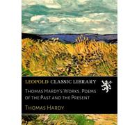 Thomas Hardy's Works. Poems of the Past and the Present