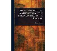 Thomas Hariot, the Mathematician, the Philosopher and the Scholar