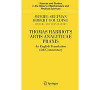Thomas Harriot's Artis Analyticae Praxis: An English Translation with Commentary (Sources and Studies in the History of Mathematics and Physical Sciences)