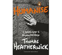 Thomas Heatherwick - Humanise A Maker's Guide to Building Our Wo - K245z