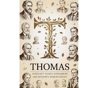 Thomas: Herkunft deines Vornamens und berühmte Namensträger: Ein liebevoll gestaltetes Buch über die Geschichte, Bedeutung und besondere Persönlichkeiten des Namens Thomas