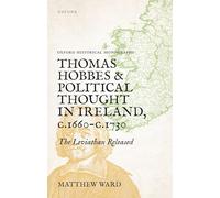 Thomas Hobbes and Political Thought in Ireland c.1660- c.1730: The Leviathan Released (Oxford Historical Monographs)