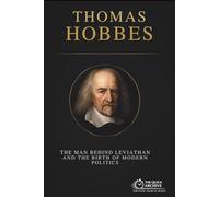 Thomas Hobbes: The Man Behind Leviathan and the Birth of Modern Politics (Ideology Files)