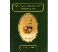 THOMAS HORSLEY: GUNMAKER OF YORK. By David J. Baker.