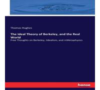 Thomas Hughes The Ideal Theory of Berkeley, & the Real World:Free Thoughts on Thomas Hughes Multicolor