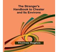 Thomas Hughes The Stranger's Handbook to Chester & Its Environs Paperback Thomas Hughes Multicolor