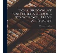 Thomas Hughes Tom Brown at Oxford a Sequel to School Days at Rugby Paperback Book Thomas Hughes Multicolor