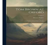 Thomas Hughes Tom Brown at Oxford: A Sequel to School Days at Rugby; Volume 2 Thomas Hughes Multicolor