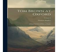 Thomas Hughes Tom Brown at Oxford: A Sequel to School Days at Rugby; Volume 2 Thomas Hughes Multicolor