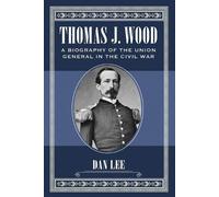 Thomas J. Wood: A Biography of the Union General in the Civil War