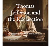 Thomas Jefferson and the Declaration: The Rhyming Story of Thomas Jefferson: 3 (America 250 in Verse: Events and People Who Shaped Our Nation)