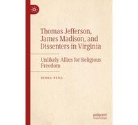 Thomas Jefferson, James Madison, and Dissenters in Virginia: Unlikely Allies for Religious Freedom