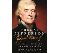 Thomas Jefferson - Revolutionary: A Radical's Struggle to Remake America