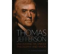 Thomas Jefferson : Uncovering His Unique Philosophy and Vision