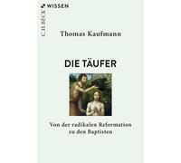 Thomas Kaufmann Die Täufer: Von der radikalen Reformation zu den Bap (Paperback)