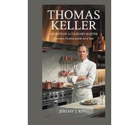 Thomas Keller:Secrets of a Culinary Master: Innovation, Precision, and the Art of Taste