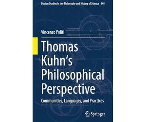 Thomas Kuhn's Philosophical Perspective: Communities, Languages, and Practices (Boston Studies in the Philosophy and History of Science, 348)