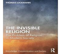 Thomas Luckmann The Invisible Religion: The Problem of Religion in Modern Society Thomas Luckmann Multicolor