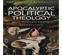 Thomas Lynch Apocalyptic Political Theology: Hegel, Taubes & Malabou Thomas Lynch Multicolor