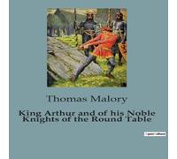 Thomas Malory King Arthur & of his Noble Knights of the Round Table:The Epic Thomas Malory Multicolor