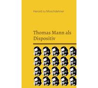 Thomas Mann als Dispositiv: Wissenschaftliche Prolegomena zur bürgerlichen Sinnverwaltung und zur Ironie als Kontingenztechnik