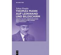 Thomas Mann auf Leinwand und Bildschirm: Zur deutschen Aneignung seines Erzählwerks in der langen Nachkriegszeit