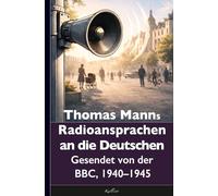 Thomas Mann: Deutsche Hörer! Radiosendungen nach Deutschland - Gesendet von der BBC, 1940 bis 1945
