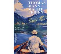 Thomas Mann macht Ferien: Ein Sommer am See | 'Ein federleichtes, wunderschönes Sommerbuch' Elke Heidenreich