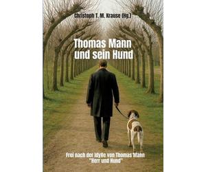 Thomas Mann und sein Hund: Frei nach der Idylle von Thomas Mann "Herr und Hund"