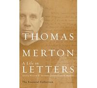 Thomas Merton: A Life in Letters : The Essential Collection