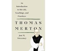 Thomas Merton: An Introduction to His Life, Teachings, and Practi