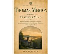 Thomas Merton and the Restless Mind: What the Monk of Gethsemani Discovered About Restless Thoughts, Contemplative Prayer, and the Silence That Heals (The Great Mystics Series)
