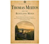 Thomas Merton and the Restless Mind: What the Monk of Gethsemani Discovered About Restless Thoughts, Contemplative Prayer, and the Silence That Heals (The Great Mystics Series)