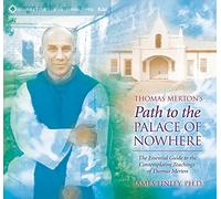 Thomas Merton’s Path to the Palace of Nowhere: The Essential Guide to the Contemplative Teachings of Thomas Merton
