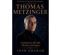 Thomas Metzinger: A Gateway to His Life, Theories, and Legacy (Pioneers of Human Behaviour)