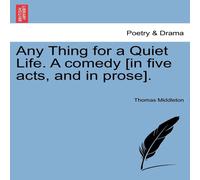 Thomas Middleton Any Thing for a Quiet Life. A comedy [in five acts, & in prose] Thomas Middleton Multicolor