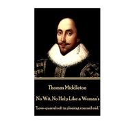Thomas Middleton - No Wit, No Help Like a Woman's: "Love-quarrels oft in pleasing concord end."