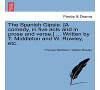 Thomas Middleton The Spanish Gipsie. [A comedy, in five acts & in prose and in White Thomas Middleton White