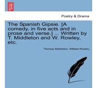 Thomas Middleton The Spanish Gipsie. [A comedy, in five acts & in prose and Thomas Middleton Multicolor